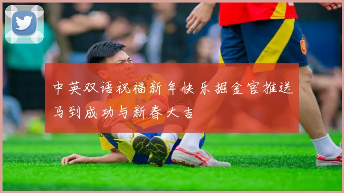 中英双语祝福新年快乐掘金官推送马到成功与新春大吉